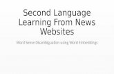 Second Language Learning From News Websites Word Sense Disambiguation using Word Embeddings.