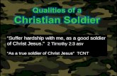 Suffer hardship with me, as a good soldier of Christ Jesus. 2 Timothy 2:3 asv As a true soldier of Christ Jesus TCNT.