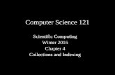 Computer Science 121 Scientific Computing Winter 2016 Chapter 4 Collections and Indexing.