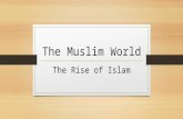 The Muslim World The Rise of Islam. Introduction ‘’The cultures of the Arabian Peninsula were in constant contact with one another for centuries. Southwest.