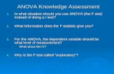 ANOVA Knowledge Assessment 1. In what situation should you use ANOVA (the F stat) instead of doing a t test? 2. What information does the F statistic give.