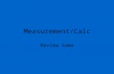 Measurement/Calc Review Game. Rules of the game: Two people will share a board. Answer must be written…