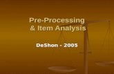 Pre-Processing & Item Analysis DeShon - 2005. Pre-Processing Method of Pre-processing depends on the…