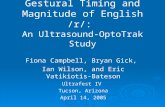 Gestural Timing and Magnitude of English /r/: An Ultrasound-OptoTrak Study Fiona Campbell, Bryan Gick,…