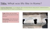 Title: What was life like in Rome? Learning Objectives: To investigate life in Ancient Rome using source…