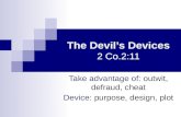The Devil’s Devices 2 Co.2:11 Take advantage of Take advantage of: outwit, defraud, cheat Device Device:…