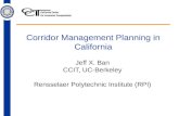 Corridor Management Planning in California Jeff X. Ban CCIT, UC-Berkeley Rensselaer Polytechnic Institute…
