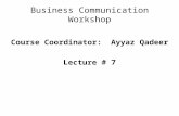 Business Communication Workshop Course Coordinator:Ayyaz Qadeer Lecture # 7.