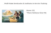 Multi-Stake Seminaries & Institutes In-Service Training Hymn 131 “More Holiness Give Me.