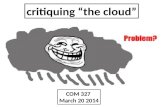 Critiquing “the cloud” COM 327 March 20 2014. QUIZ!!!