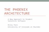 THE PHOENIX ARCHITECTURE A New Approach to Student Satellite Software Riley Pack University of Colorado…