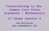 Transitioning to the Common Core State Standards – Mathematics 4 th Grade Session 3 Pam Hutchison