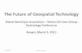 The Future of Geospatial Technology - Maine GIS User …megug.org/wp-content/uploads/2011/03/Future_Geospatial_Technology… · The Future of Geospatial Technology Maine Municipal