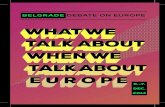 WHAT WE TALK ABOUT WHEN WE TALK ABOUT · PDF fileWHAT WE TALK ABOUT WHEN WE TALK ABOUT EUROPE / BELGRADE DEBATE ON EUROPE FATOS LUBONJA Albania Writer, editor of the quarterly journal