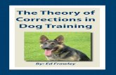 The Theory of Corrections in Dog Training · PDF fileThe Theory of Corrections in Dog Training By Ed Frawley One of the most misunderstood areas of dog training, by beginners and so