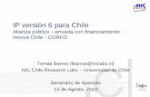 IP versión 6 para Chile · PDF fileProyecto en Alianza público privada, objetivos ... • Informe final del Proyecto IPv6 Para Chile Resultados esperados. Muchas Gracias Tomás Barros