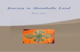 Journey to Shamballa Land - · PDF fileJourney to Shamballa Land It is written that for him who is on the threshold of divinity no law can be framed, no guide can exist. Yet to enlighten