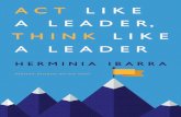 Act Like a Leader, Think Like a Leader - media.8ch.net · PDF file“Herminia Ibarra has created a valuable and ... “Modern business requires us to lead ... magnitude of today’s