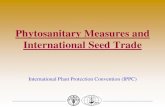 Phytosanitary Measures and International Seed Trade · PDF fileWhat is the IPPC? •A multilateral treaty for international cooperation in plant protection •The global instrument