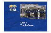 5. Law 5 The Referee - FIFA.com · PDF fileLaw 5 The Referee. 2 Topics • Powers and Duties ... score a goal which team is in ... “The best position is one from which the referee