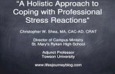 “A Holistic Approach to Coping with Professional Stress ... · PDF file“A Holistic Approach to Coping with Professional Stress Reactions" Christopher W. Shea, MA, CAC-AD, CRAT