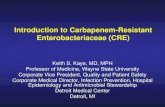 Introduction to Carbapenem-Resistant Enterobacteriaceae · PDF fileIntroduction to Carbapenem-Resistant Enterobacteriaceae (CRE) Keith S. Kaye, MD, MPH Professor of Medicine, Wayne