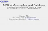 MDB: A Memory-Mapped Database and Backend for · PDF fileS Y M S The LDAP guys. TM A MDB: A Memory-Mapped Database and Backend for OpenLDAP Howard Chu CTO, Symas Corp. hyc@symas.com