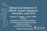 Behavioral Medicine III: ADHD, Autistic Spectrum Disorders ... · PDF fileBehavioral Medicine III: ADHD, Autistic Spectrum Disorders, and OCD . Stanley P. Oakley, Jr, MD, FAPA . Professor