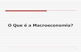 O Que é a Macroeconomia? - fep.up.pt · PDF file2 O QUE É A MACROECONOMIA? − “Analysis of a country's economy as a whole.” − “The study of economics in terms of whole systems