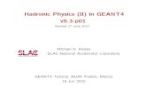 Hadronic Physics (II) in GEANT4 v9.3-p01geant4.slac.stanford.edu/PueblaTutorial2010/HadPhysics2.pdf · Hadronic Physics (II) in GEANT4 v9.3-p01 Revised 17 June 2010 Michael H. Kelsey