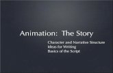Animation: The Storypeople.uncw.edu/pattersone/resources/notes/narrative.pdf · Animation: The Story ... Ideas for Writing Basics of the Script. Elements of a good story. ... up”