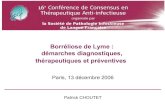 Paris, 13 décembre 2006 - SPILF -  · PDF fileBorréliose de Lyme : démarches diagnostiques, thérapeutiques et préventives Paris, 13 décembre 2006 Patrick CHOUTET