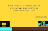 FLEX - FIRE LTE TESTBEDS FOR OPEN EXPERIMENTATION · PDF file FLEX - FIRE LTE TESTBEDS FOR OPEN EXPERIMENTATION eWINE workshop – 11/11/2016 Presenter: Nikos Makris University of