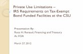 Private Use Limitations IRS Requirements on Tax-Exempt ... · PDF filePrivate Use Limitations – IRS Requirements on Tax-Exempt Bond Funded Facilities at the CSU Presentation By:
