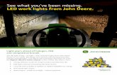 See what you’ve been missing. LED work lights from John ... · PDF fileSee what you’ve been missing. LED work lights from John Deere. Light years ahead of halogen, HID and competitive