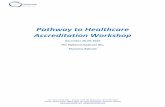 Pathway to Healthcare Accreditation Workshop · PDF filePathway to Healthcare Accreditation Workshop ... forums and workshops according to ... Accreditation of Healthcare Institutions