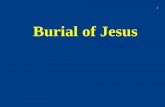 Burial of Jesus - Braggs Church of Christ · PDF file•Throughout history, respect for the deceased has included proper burial or disposal of the body 3