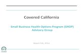 Covered California - hbex.ca.gov Deck 030514 SHOP... · 14.05.2003 · Covered California Small Business Health Options Program (SHOP) Advisory Group March 5th, 2014