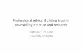ethics: trust in counselling practice and research · PDF fileProfessional ethics: Building trust in counselling practice and research Professor Tim Bond University of Bristol