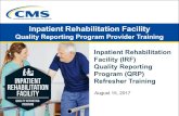 Inpatient Rehabilitation Facility · PDF file• Brief Interview for Mental Status (BIMS) • Catheter-Associated Urinary Tract Infection ... • Certification and Survey Provider