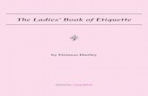 The Ladies’ Book of Etiquette - · PDF filethe ladies’ book of etiquette, and manual of politeness. a complete hand book for the use of the lady in polite society. containing full