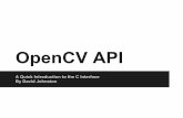 OpenCV API - Computer Engineeringalexs/classes/2013_Spring_575/code/06_Open… · OpenCV API A Quick Introduction to the C Interface By David Johnston. Warning: API Version 1.x. Primary