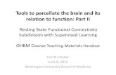 Tools to parcellate the brain and its relation to function ... · PDF fileTools to parcellate the brain and its relation to function: Part II ... –Maurizio Corbetta, M.D. –Eric