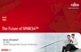 The Future of SPARC64 - Fujitsu Japanjp.fujitsu.com/.../c-session/pdf/TheFutureofSPARC64TM_V14_fix.pdf · The Future of SPARC64TM Kevin Oltendorf ... mandatory for current & future