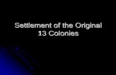 Settlement of the Original 13 Colonies - Powerpointskaweckiapushistory.weebly.com/uploads/1/3/8/6/13862699/settlement... · Settlement of the Original 13 Colonies. New England Colonies