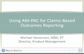 Using AM-PAC for Claims-Based Outcomes  · PDF fileUsing AM-PAC for Claims-Based Outcomes Reporting Michael Stevenson, MBA, PT Director, Product Management