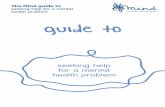 Guide to Seeking Help for a Mental Health Problem - Mind · PDF fileThe Mind guide to seeking help for a mental health problem A guide to taking the first steps, making empowered decisions