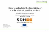 How to calculate the feasibility of a solar district ... mokymai/SDH workshop... · How to calculate the feasibility of a solar district heating project ... SDH requires a look at