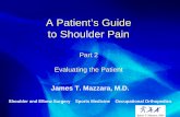 A Patient’s Guide to Shoulder Pain - Dr. · PDF fileA Patient’s Guide to Shoulder Pain Part 2 Evaluating the Patient James T. Mazzara, M.D. Shoulder and Elbow Surgery Sports Medicine