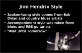 Jimi Hendrix Style - · PDF fileJimi Hendrix Style • Spoken/sung style comes from Bob Dylan and country blues artists • Accompaniment style was taken from blues and R&B guitarists
